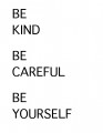 Be Kind, Careful, Yourself